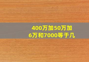 400万加50万加6万和7000等于几