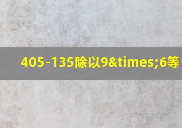 405-135除以9×6等于几