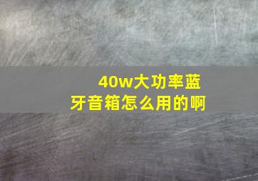 40w大功率蓝牙音箱怎么用的啊