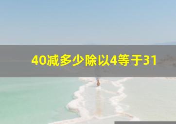 40减多少除以4等于31