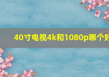 40寸电视4k和1080p哪个好