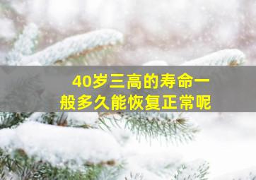 40岁三高的寿命一般多久能恢复正常呢