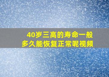 40岁三高的寿命一般多久能恢复正常呢视频