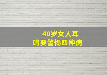 40岁女人耳鸣要警惕四种病