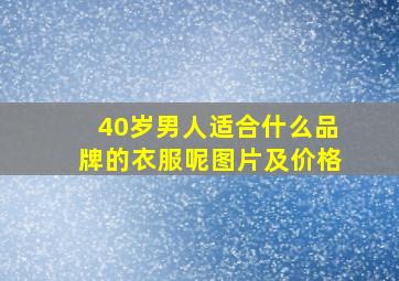 40岁男人适合什么品牌的衣服呢图片及价格