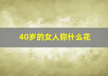 40岁的女人称什么花