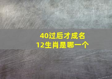 40过后才成名12生肖是哪一个