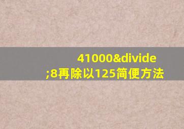 41000÷8再除以125简便方法