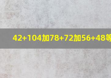 42+104加78+72加56+48等于几