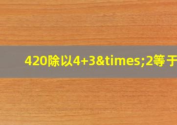 420除以4+3×2等于几