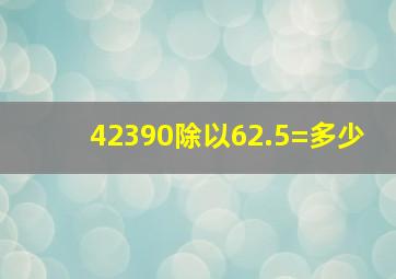 42390除以62.5=多少