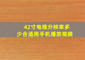 42寸电视分辨率多少合适用手机播放视频