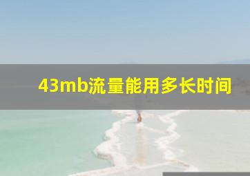 43mb流量能用多长时间