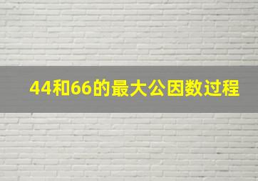 44和66的最大公因数过程