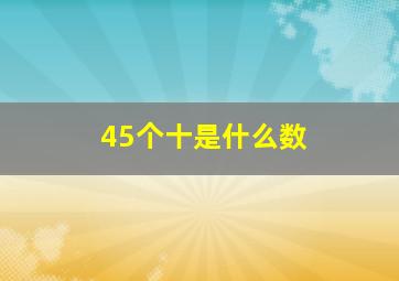 45个十是什么数