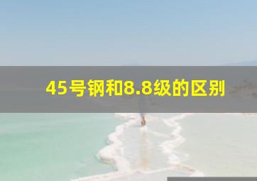 45号钢和8.8级的区别