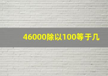 46000除以100等于几