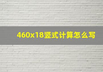 460x18竖式计算怎么写