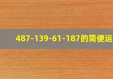 487-139-61-187的简便运算