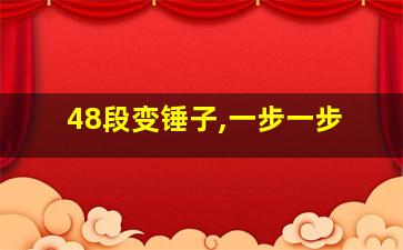 48段变锤子,一步一步