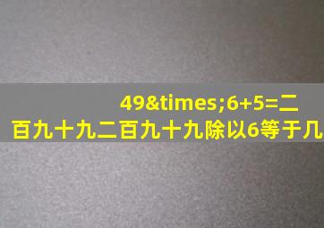 49×6+5=二百九十九二百九十九除以6等于几