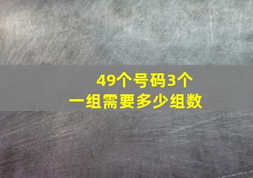 49个号码3个一组需要多少组数