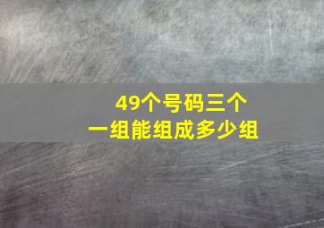 49个号码三个一组能组成多少组