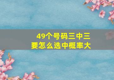 49个号码三中三要怎么选中概率大