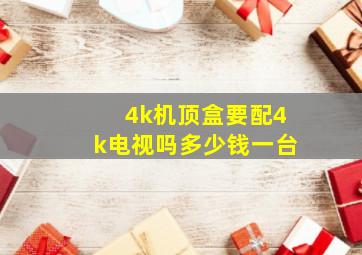 4k机顶盒要配4k电视吗多少钱一台