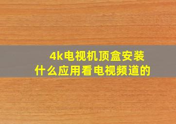 4k电视机顶盒安装什么应用看电视频道的