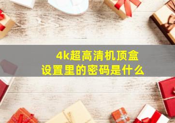 4k超高清机顶盒设置里的密码是什么