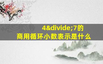 4÷7的商用循环小数表示是什么