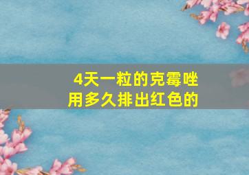 4天一粒的克霉唑用多久排出红色的