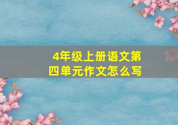 4年级上册语文第四单元作文怎么写