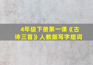 4年级下册第一课《古诗三首》人教版写字组词