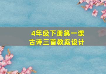 4年级下册第一课古诗三首教案设计