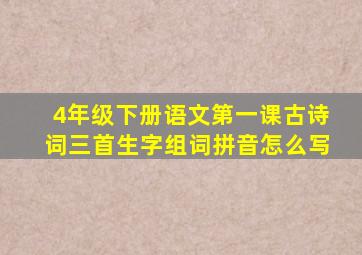 4年级下册语文第一课古诗词三首生字组词拼音怎么写