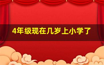 4年级现在几岁上小学了