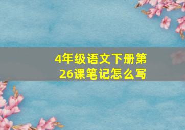 4年级语文下册第26课笔记怎么写