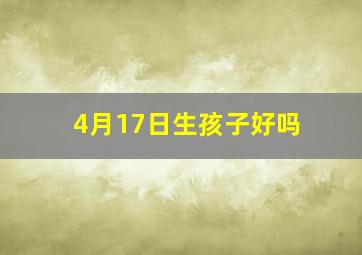 4月17日生孩子好吗