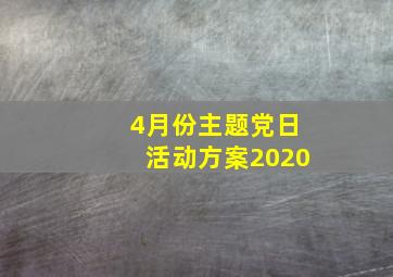 4月份主题党日活动方案2020