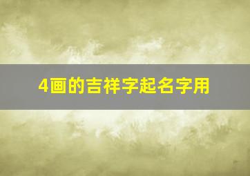 4画的吉祥字起名字用