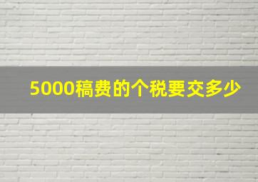 5000稿费的个税要交多少