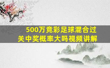 500万竞彩足球混合过关中奖概率大吗视频讲解