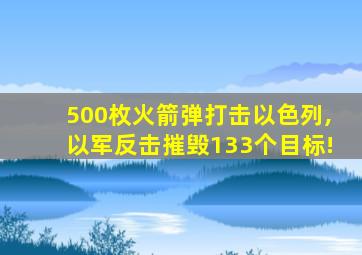 500枚火箭弹打击以色列,以军反击摧毁133个目标!