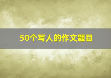 50个写人的作文题目