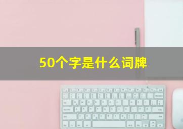 50个字是什么词牌