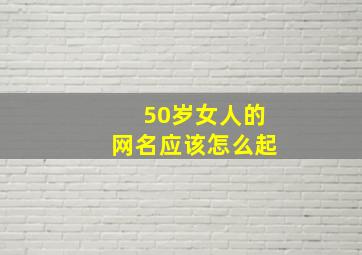 50岁女人的网名应该怎么起