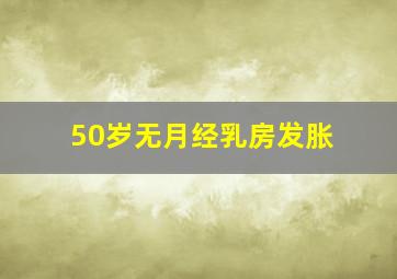 50岁无月经乳房发胀