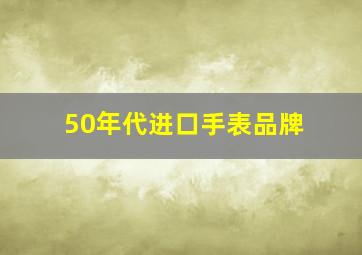 50年代进口手表品牌